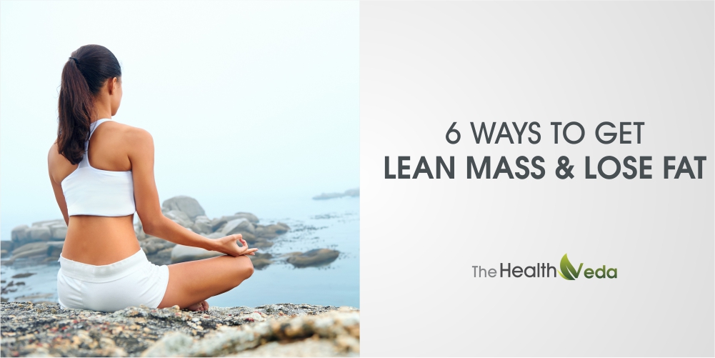 6 Ways To Get Lean Mass And Lose Fat
