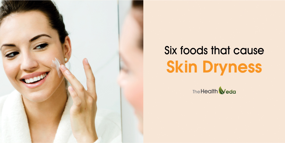 Six foods that cause Skin Dryness