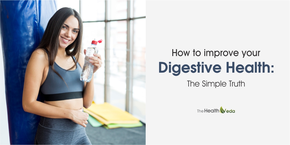 How to improve your Digestive Health –The Simple Truth