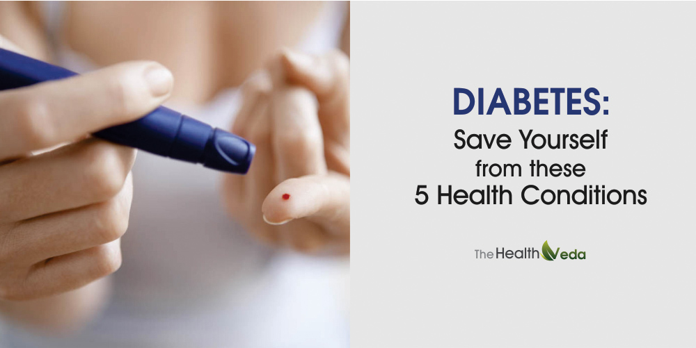 DIABETES: Save Yourself from these 5 Health Conditions