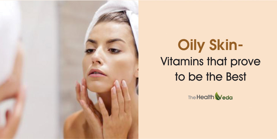 Oily Skin- Vitamins that prove to be the Best
