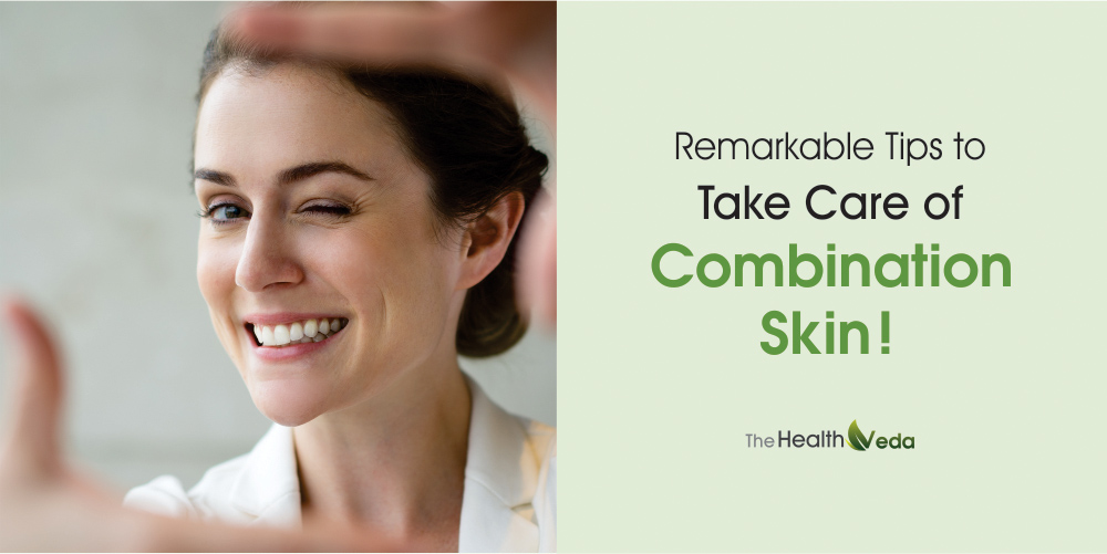 Remarkable Tips to Take Care of Combination Skin